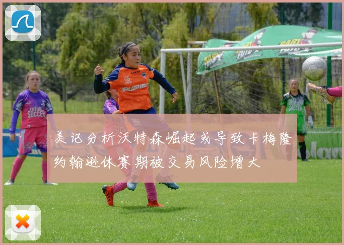 美记分析沃特森崛起或导致卡梅隆约翰逊休赛期被交易风险增大
