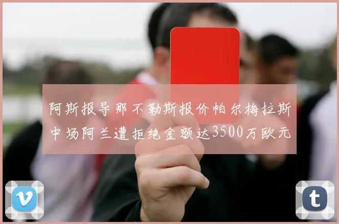 阿斯报导那不勒斯报价帕尔梅拉斯中场阿兰遭拒绝金额达3500万欧元